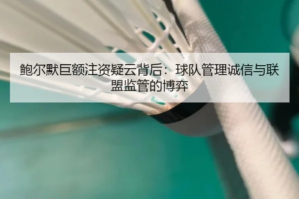 鲍尔默巨额注资疑云背后：球队管理诚信与联盟监管的博弈
