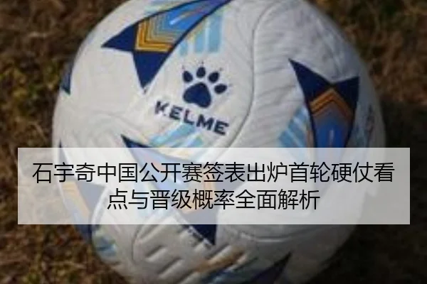石宇奇中国公开赛签表出炉首轮硬仗看点与晋级概率全面解析